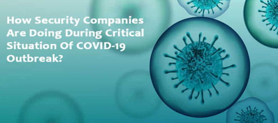 How Security Companies Are Doing During Critical Situation Of COVID 19 Outbreak